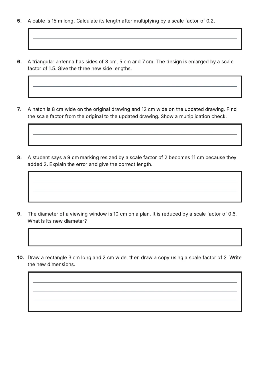 Basic Scale Factors Worksheet, page 2 of 2: 5. A cable is 15 m long. Calculate its length after multiplying by a scale factor of 0.2.