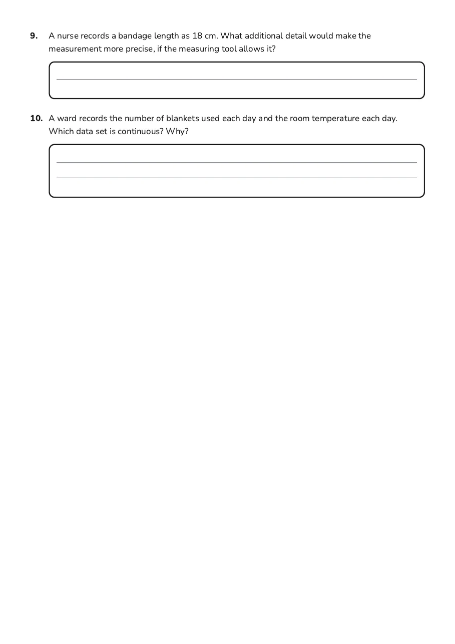 Continuous Data Measurement, page 3 of 3: 9. A nurse records a bandage length as 18 cm. What additional detail would make the