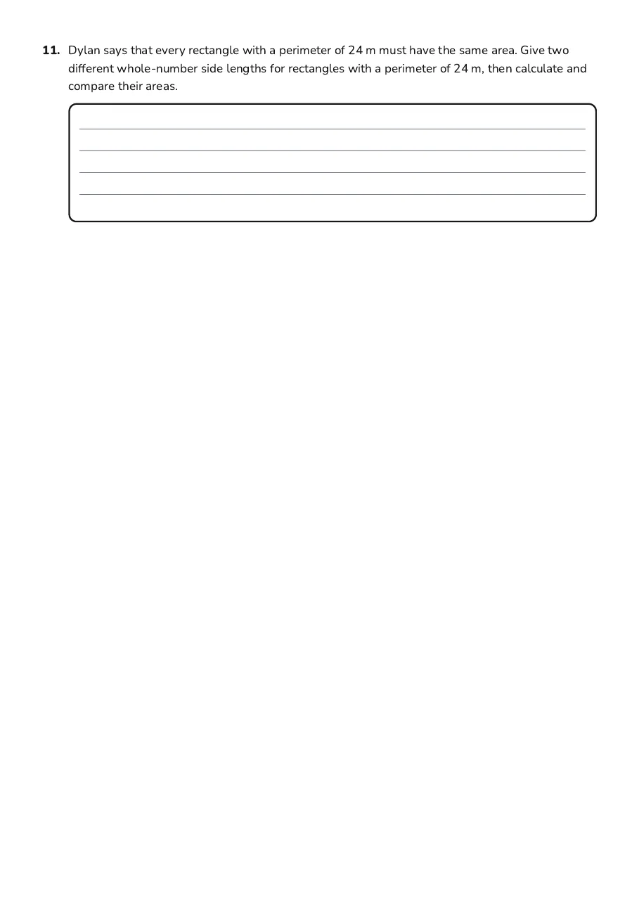 Perimeter and Area Exploration, page 3 of 3: 11. Dylan says that every rectangle with a perimeter of 24 m must have the same area.…
