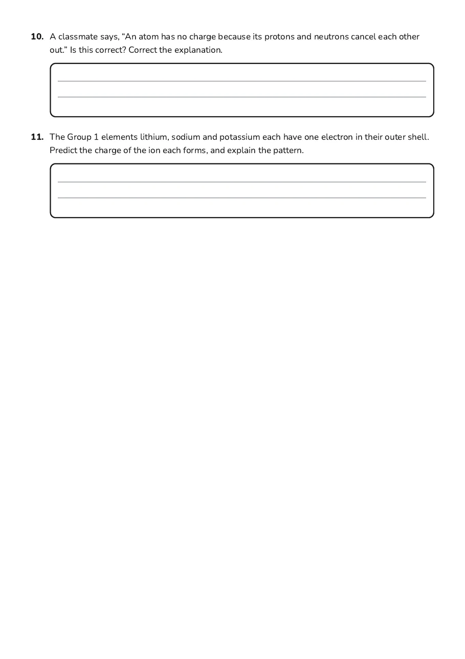 Atomic Structure, page 3 of 3: 10. A classmate says, “An atom has no charge because its protons and neutrons cancel each…