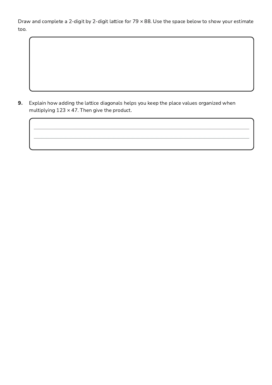 Lattice Multiplication Practice, page 3 of 3: Draw and complete a 2-digit by 2-digit lattice for 79 × 88. Use the space below to show…