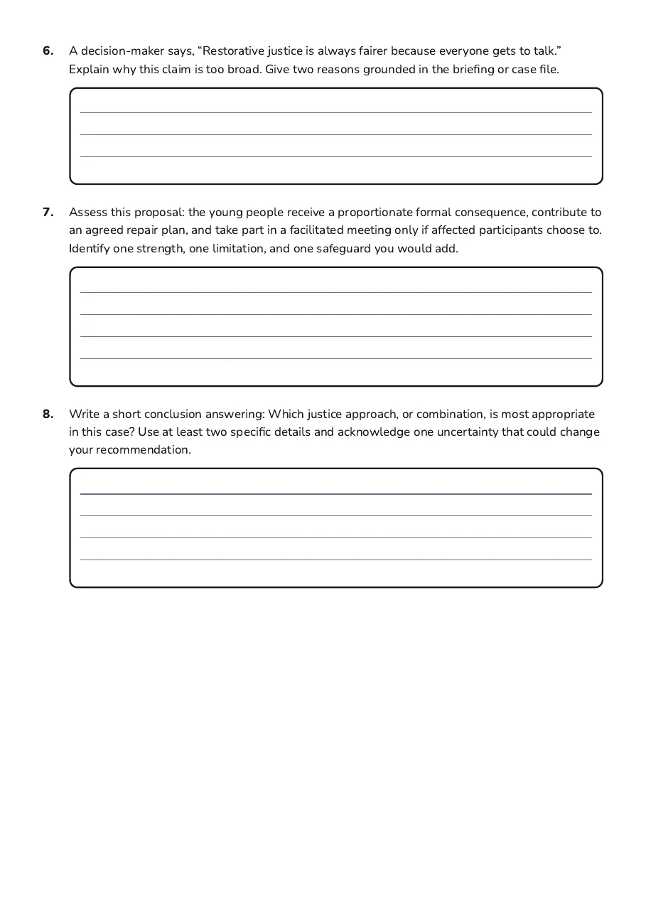 Justice Approaches: Compare & Contrast, page 3 of 3: 6. A decision-maker says, “Restorative justice is always fairer because everyone gets to…
