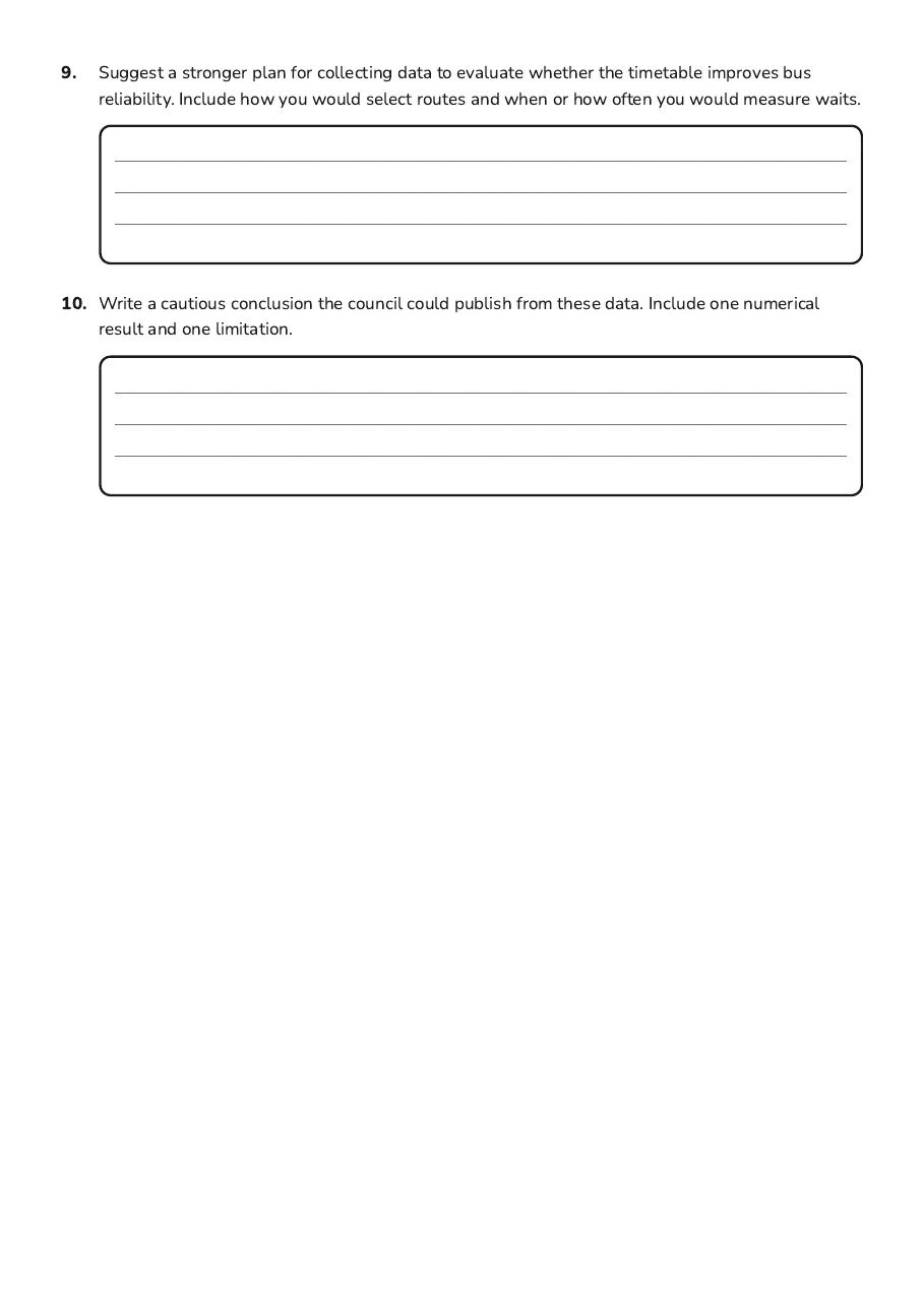 Real-World Statistics Applications, page 3 of 3: 9. Suggest a stronger plan for collecting data to evaluate whether the timetable improves…
