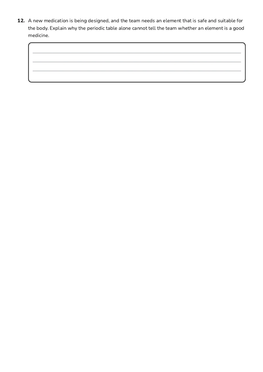 Periodic Table Applications, page 4 of 4: 12. A new medication is being designed, and the team needs an element that is safe and…