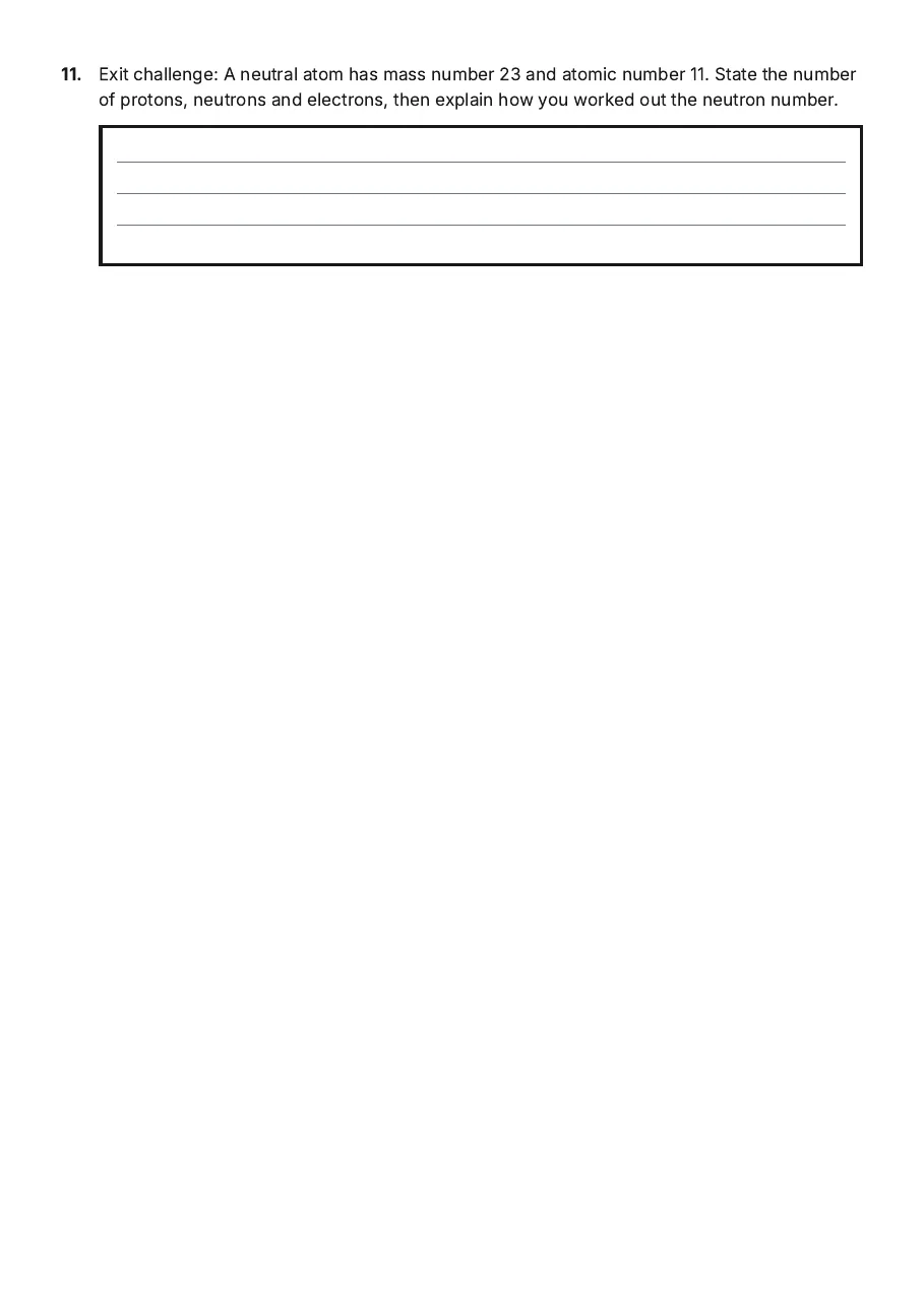 Atomic Structure Knowledge Check, page 3 of 3: 11. Exit challenge: A neutral atom has mass number 23 and atomic number 11. State the…
