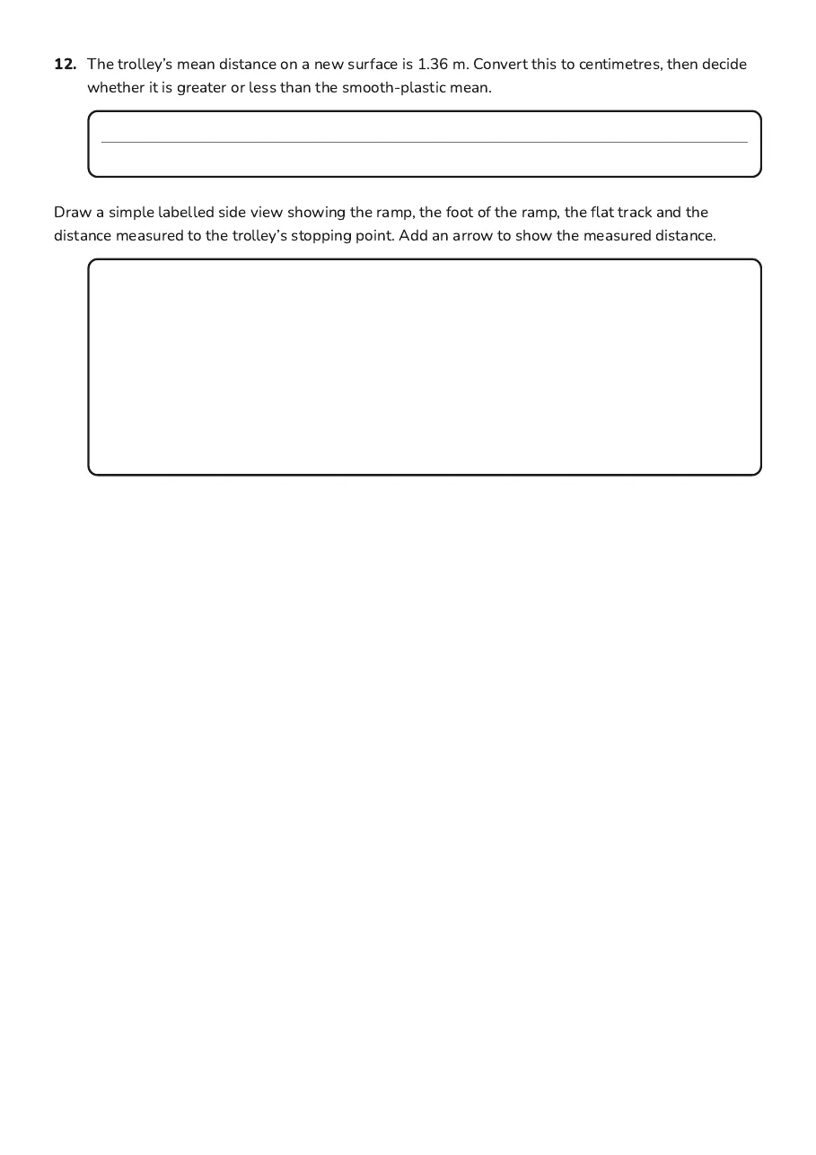 Ramp Distance Measurement Experiment, page 3 of 3: 12. The trolley’s mean distance on a new surface is 1.36 m. Convert this to centimetres,…