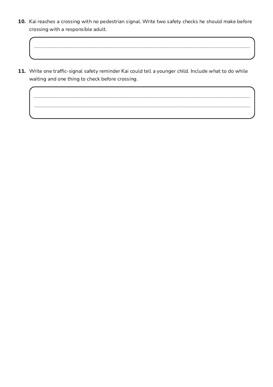 Traffic Signals Safety, page 3 of 3: 10. Kai reaches a crossing with no pedestrian signal. Write two safety checks he should…