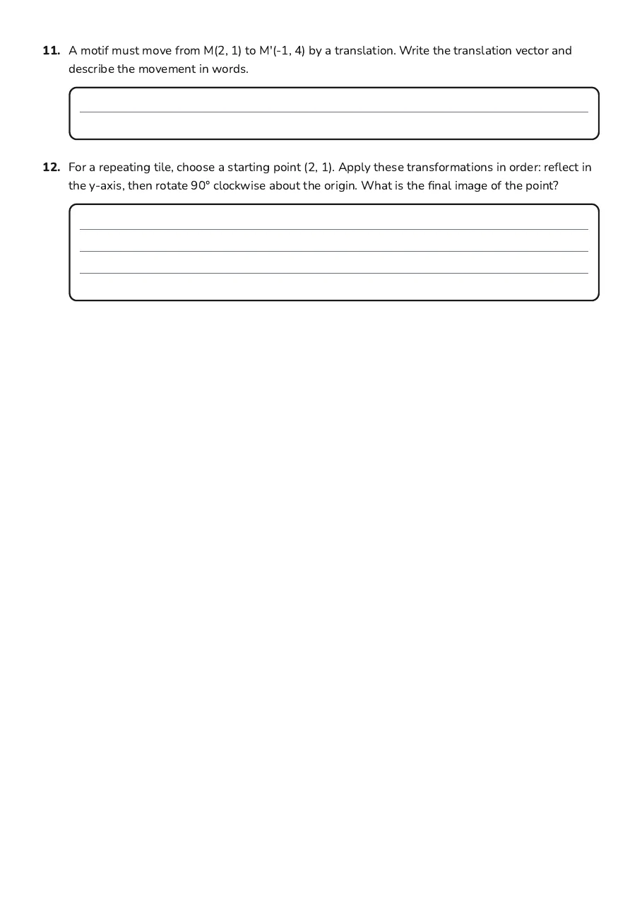 Geometry Transformations Practice, page 3 of 3: 11. A motif must move from M(2, 1) to M'(-1, 4) by a translation. Write the translation…