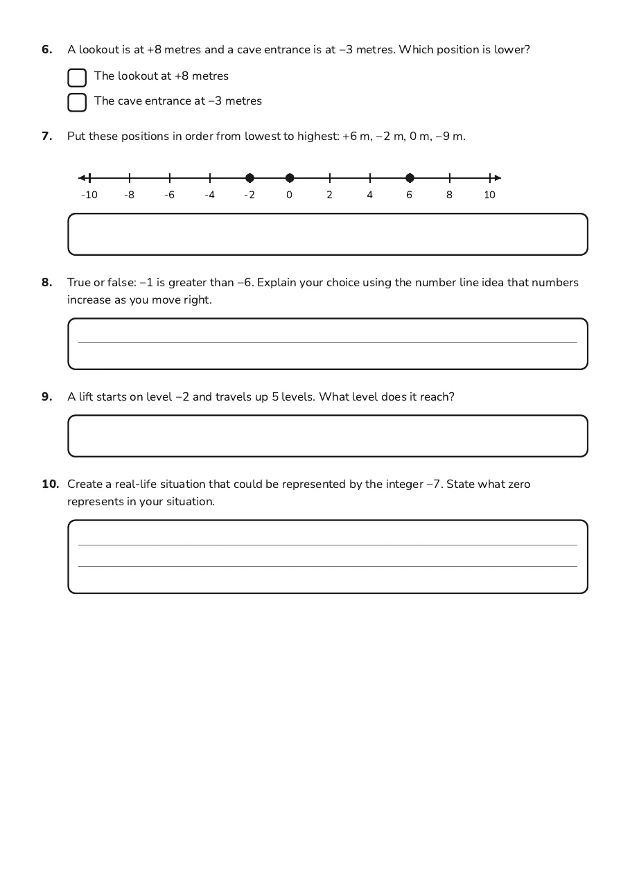 Integer Exit Ticket, page 2 of 2: 6. A lookout is at +8 metres and a cave entrance is at −3 metres. Which position is lower?