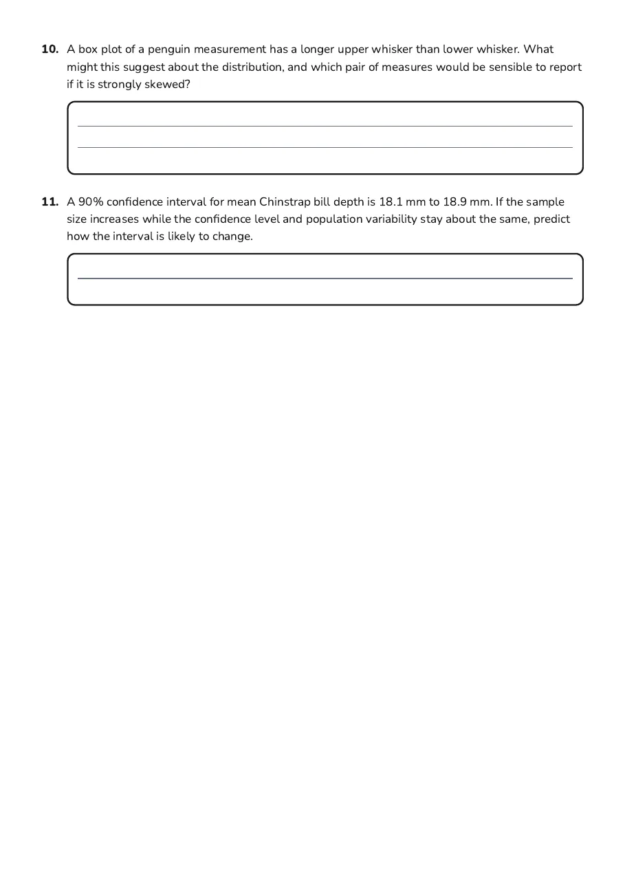 Penguin Statistics Inference Review, page 3 of 3: 10. A box plot of a penguin measurement has a longer upper whisker than lower whisker.…
