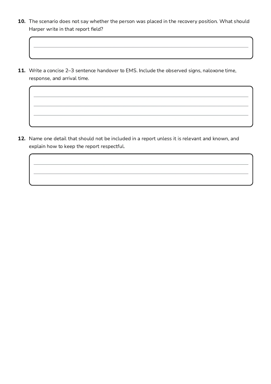 Naloxone Administration Report Template, page 3 of 3: 10. The scenario does not say whether the person was placed in the recovery position.…