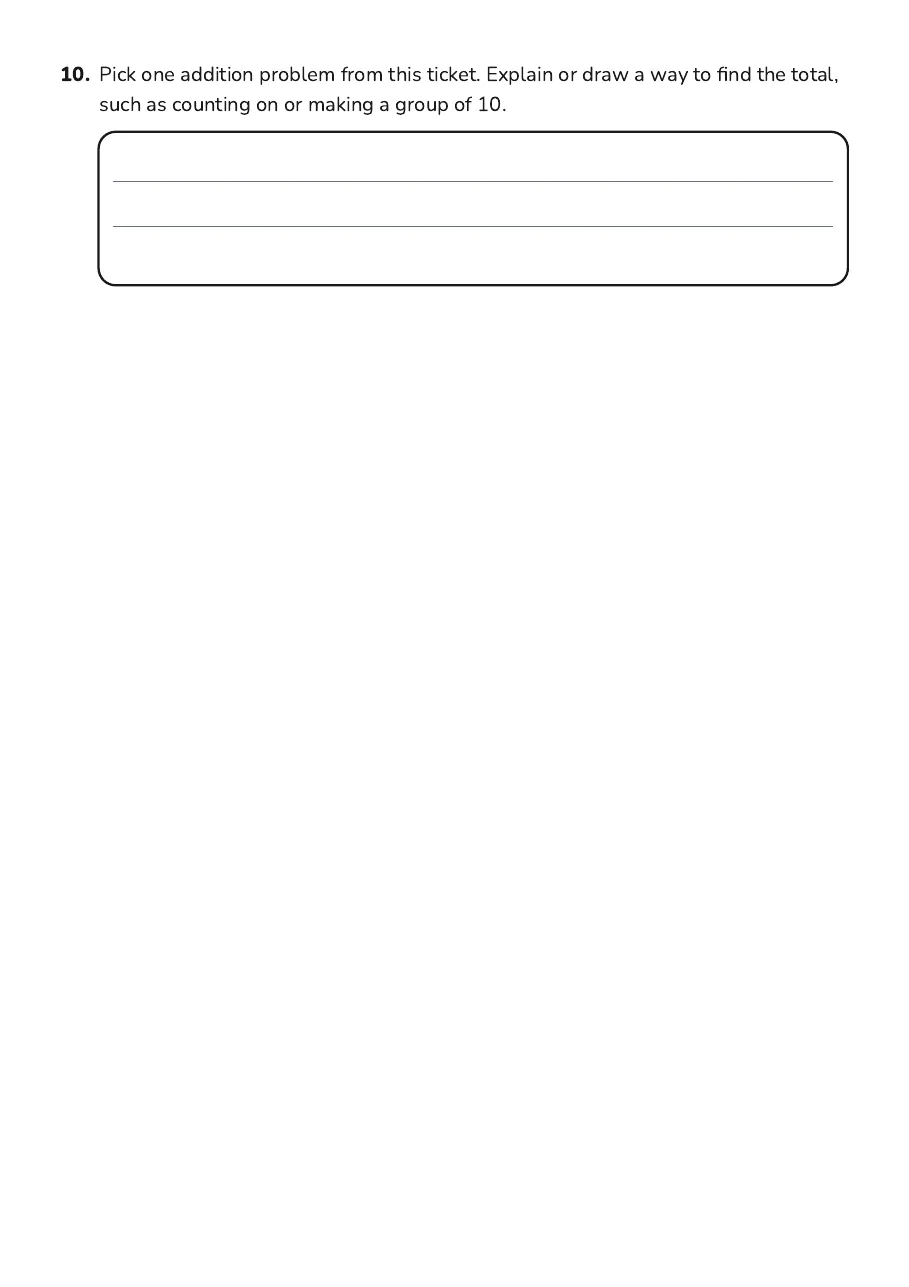 Addition Exit Ticket 2, page 3 of 3: 10. Pick one addition problem from this ticket. Explain or draw a way to find the total,