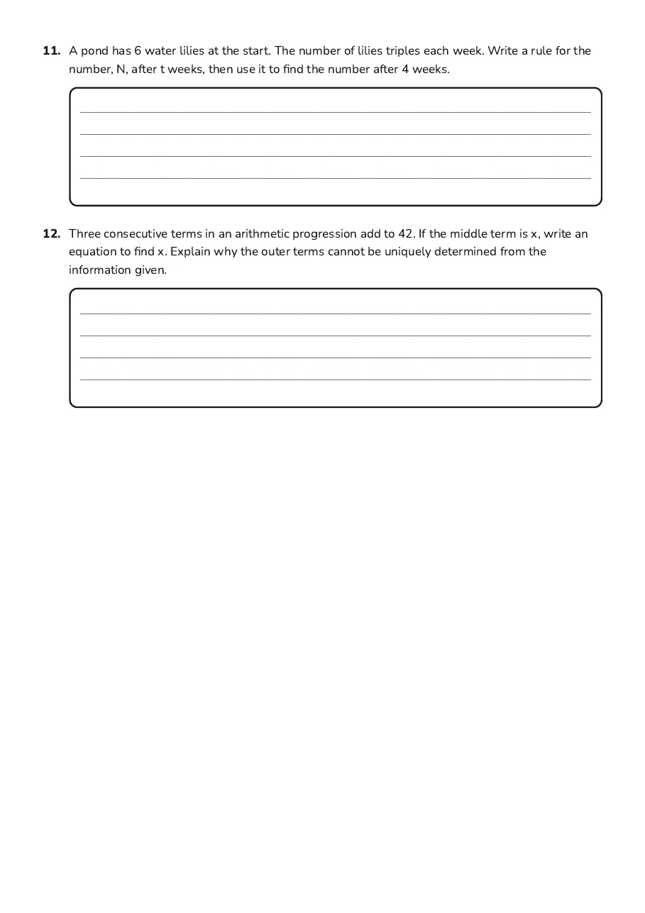 Algebra Equations with Progressions, page 3 of 3: 11. A pond has 6 water lilies at the start. The number of lilies triples each week. Write…