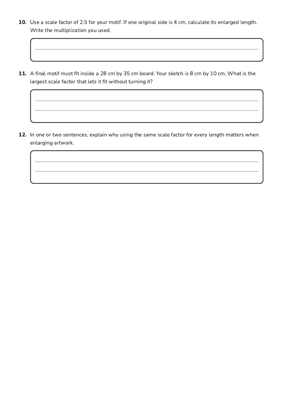Proportional Reasoning Art Project, page 3 of 3: 10. Use a scale factor of 2.5 for your motif. If one original side is 4 cm, calculate its…