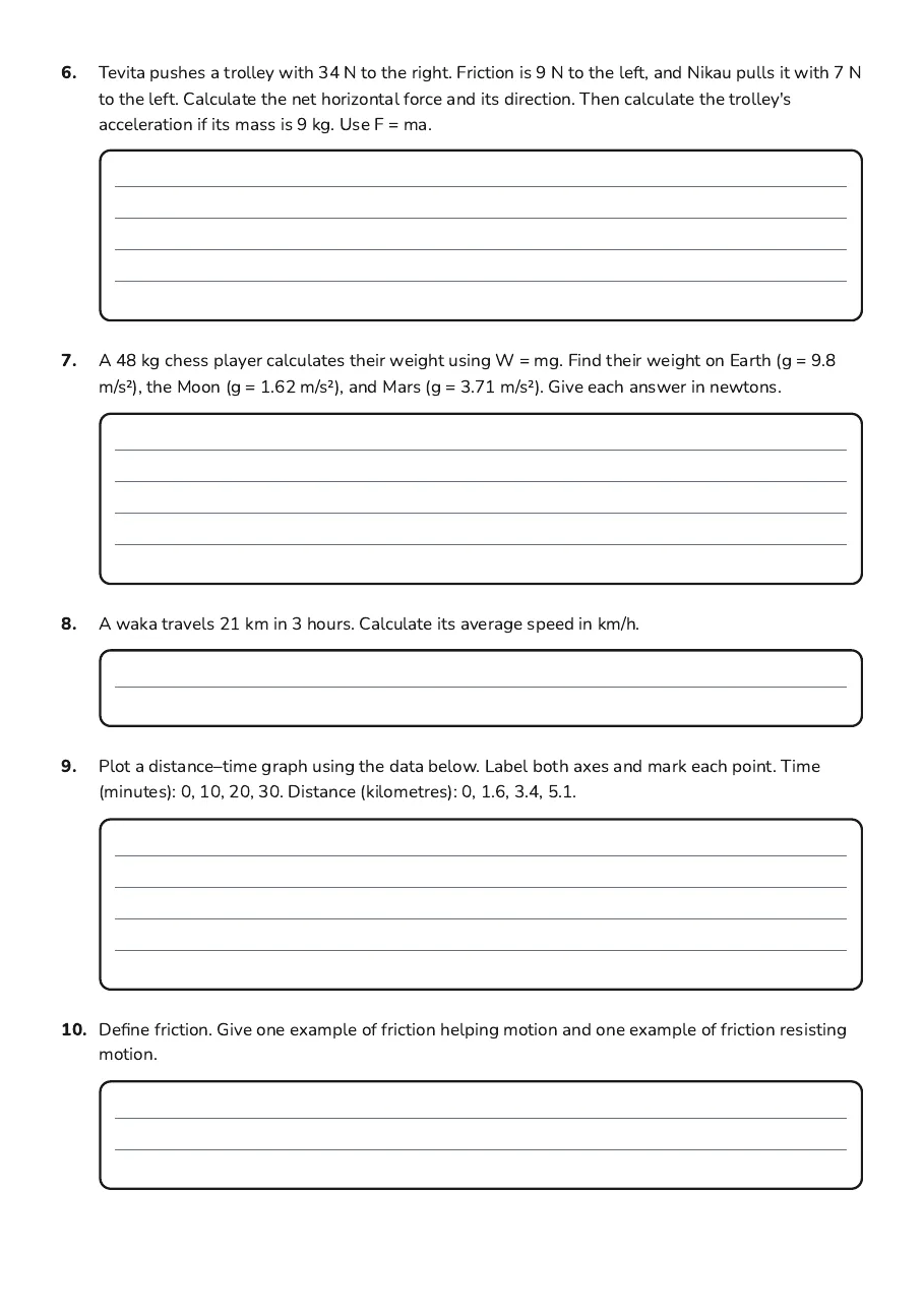 Forces and Motion Revision, page 2 of 3: 6. Tevita pushes a trolley with 34 N to the right. Friction is 9 N to the left, and Nikau…