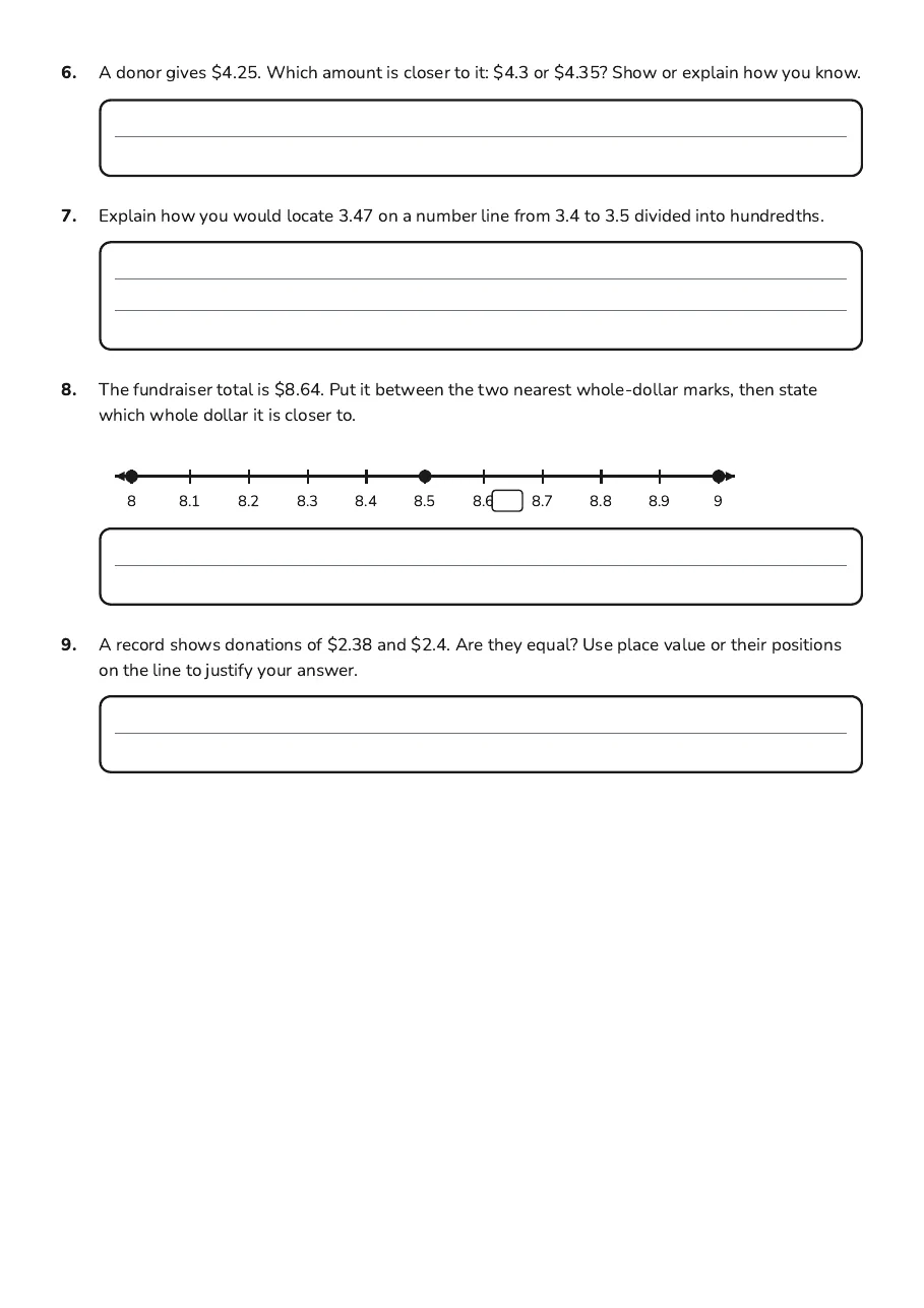 Decimal Number Line Practice, page 2 of 2: 6. A donor gives $4.25. Which amount is closer to it: $4.3 or $4.35? Show or explain how…